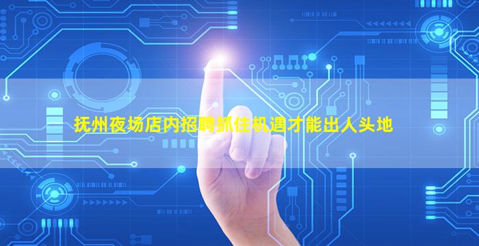 抚州夜场店内招聘抓住机遇才能出人头地
